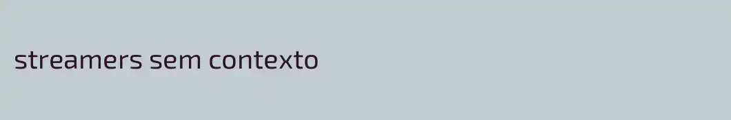 streamers sem contexto